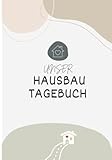 Unser Hausbau Tagebuch: Das Bautagebuch für Bauherren zum Hausbau inkl. Checklisten - Das ideale Hausbau Geschenk