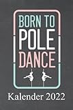 Born to pole dance Kalender 2022: Für jeden Poledancer der Poledance an der Stange liebt. Jahresplaner und Kalender für das Jahr 2022 von Januar bis ... - Organizer und Zeitplaner für 1 Jahr