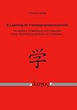 E-Learning im Fremdsprachenunterricht: Konzeption, Entwicklung und Evaluation eines Sprachlernprogramms für Chinesisch: Konzeption, Entwicklung Und Evaluation Eines Sprachlernprogramms Fur Chinesisch