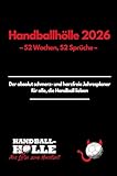 Handballhölle 2026 – Der ultimative Handball Kalender: 52 Wochen, 52 Sprüche – Der absolut schmerz- und harzfreie Jahresplaner für Trainer, Spieler und alle, die Handball lieben
