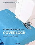 Perfekt nähen mit der Coverlock. Umfassender Ratgeber für...