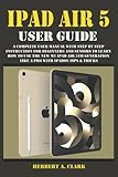 IPAD AIR 5 USER GUIDE: A Complete User Manual with Step By Step Instruction for Beginners and Seniors to Learn How to Use the New M1 iPad Air 5th ... (Apple Device Manuals by Clark, Band 11)