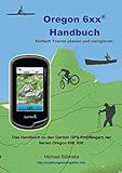 Oregon 6 xx Handbuch: Das Handbuch zu den Garmin GPS-Empfängern der Serien Orgeon 600 und 650 (GPS-Anleitung.de)