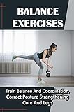 Balance Exercises: Train Balance And Coordination, Correct Posture Strengthening Core And Legs (English Edition)