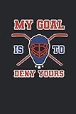 My Goal Is To Deny Yours: Eishockey Notizbuch für Eishockeyspieler und Hockeyspieler zum Selberschreiben & Gestalten von Erinnerungen und Notizen zum Training und Turnieren [Liniert]