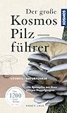 Der große Kosmos Pilzführer: Alle Speisepilze mit ihren giftigen Doppelgängern