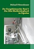 Der Energieheimwerker Band 1: Das Mini Blockheizkraftwerk im Eigenbau