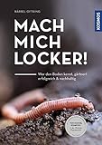 Mach mich locker!: Wer den Boden versteht, gärtnert erfolgreich & nachhaltig. Von Humus, Kompost & der Welt des Regenwurms