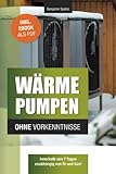 Wärmepumpen ohne Vorkenntnisse: Innerhalb von 7 Tagen unabhängig von Öl und Gas – inklusive Checklisten für Neu- und Altbau (Technik ohne Vorkenntnisse)