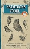 Heimische vögel: Das Buch zur einfachen Vogelbestimmung und Erkennung von Vogelstimmen - Der kleine praktische Feldführer