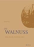 Die Walnuss: Arten, Botanik, Geschichte, Kultur