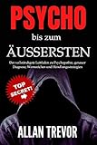 Psycho bis zum Äußersten: Der vollständigste Leitfaden zu Psychopathie, genauer Diagnose, Warnzeichen und Handlungsstrategien (Psychopathen, soziopath, dunkle triade, Narzissmus 1)