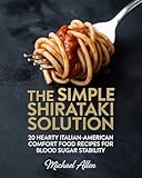 The Simple Shirataki Solution: 20 Hearty Italian-American Comfort Food Recipes for Blood Sugar Stability (English Edition)