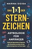 Das 1x1 der Sternzeichen: Astrologie für Anfänger - Endlich die Eigenschaften & Eigenarten aller Sternzeichen verstehen mit dem großen Astrologie ... dem großen Astrologie Buch von Marina Sigida