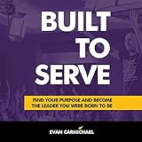 Built to Serve: Find Your Purpose and Become the Leader You Were Born to Be