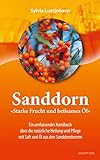 Sanddorn - Starke Frucht und heilsames Öl: Ein umfassendes Handbuch über die natürliche Heilung und Pflege mit Saft und Öl aus den Sanddornbeeren