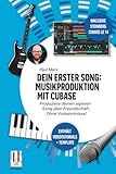 Dein erster Song: Musikproduktion mit Cubase: Produziere deinen eigenen Song über Freundschaft. Ohne Vorkenntnisse! (Dein eigener Song)