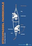 Stechpaddel Fahrschule: Die Grundlagen des Kanadierfahrens (Kanu Praxis: Lehrbuch zum Kanufahren)