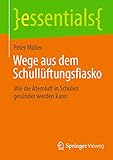 Wege aus dem Schullüftungsfiasko: Wie die Atemluft in Schulen gesünder werden kann (essentials)