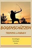 Bogenschützen Training Logbuch: Ihr vollständiger Leitfaden für Grundlagen, Techniken und Praxis, im praktischen A5 Format, ideal zum mitnehmen, über 80 Seiten