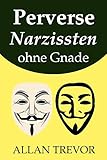 Perverse Narzissten ohne Gnade: 20 präzise Warnzeichen, dass Sie es mit einem echten Narzissten zu tun haben und wie Sie ihn oder sie leicht kontrollieren können (narzissmus, narzisst 5)