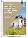 Effizienter Betrieb von Wärmepumpenanlagen: Planungsfehler vermeiden - Probleme analysieren - Arbeitszahlen optimieren