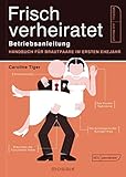 Frisch verheiratet – Betriebsanleitung: Handbuch für Brautpaare im ersten Ehejahr