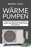 Wärmepumpen: Handbuch für Wärmepumpenanlagen bei Hauskauf und Hausbau mit Technik, Planung und Installation