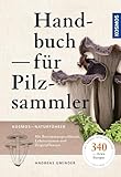 Handbuch für Pilzsammler: 340 Arten Mitteleuropas sicher bestimmen Extra: Mit ausgewählten Rezepten zu den beliebtesten Speisepilzen