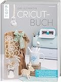 Das ultimative Cricut-Buch: Das große Werk- und Ideenbuch für alle Cricut-Schneidemaschinen für Einsteiger und Fortgeschrittene.