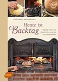 Heute ist Backtag: Rezepte, Feste und Geschichten rund um den Holzbackofen