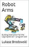 Robot Arms: Bulding instruction for the Lego Spike set + program cod (English Edition)