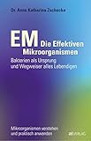 EM - Die Effektiven Mikroorganismen: Bakterien als Ursprung und Wegweiser alles Lebendigen