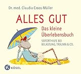 Alles gut - Das kleine Überlebensbuch: Soforthilfe bei Belastung, Trauma & Co. (Claudia Croos-Müller, Band 6)