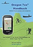 Oregon 7xx Handbuch: Das Handbuch zu den Garmin GPS-Empfängern der Serien Orgeon 700 und 750