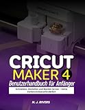 Cricut Maker 4 Benutzerhandbuch für Anfänger: Schneiden, Gestalten und Basteln lernen – keine Vorkenntnisse erforderlich