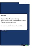 Die maschinelle Übersetzung. Möglichkeiten und Grenzen entwickelter Übersetzungsprogramme: Eine Analyse anhand des Sprachenpaars Französisch-Deutsch