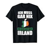 Ich muss gar nix Ich muss nur nach Irland Geschenk T-Shirt