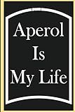 Aperol Is My Life: Aperol Journal, Gift For Aperol Lovers, Aperol Notebook, Aperol Diary, Aperol Tasting Notes, Aperol Logbook