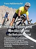 Virus Velomanie Vom Glück im Sattel - das Buch zum Fahrrad Alles rund ums Rad mit 126 Einzeletappen, 17 Wochentouren: für Einsteiger und Fortgeschrittene auf E-Bike, Mountainbike, Rennrad oder ...