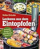 Leckeres aus dem Eintopfofen - Die besten Rezepte für Gulaschkanone, Kessel & Co.: 77 leckere Rezeptideen für Gulaschkanone, Eintopfofen und Kessel