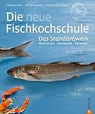 Die neue Fischkochschule: 150 Rezepte in einem Standardwerk, der neuen Fischkochschule. Mit den besten Rezepten für Fisch, Tipps zum Filetieren und Entschuppen sowie Fischkauf