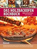 Das Holzbackofen-Kochbuch: Rezepte für leckere Pizzen und...