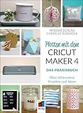 Plotten mit dem CRICUT MAKER 4: Das Praxisbuch - Über 60 kreative Projekte und Ideen (mitp Kreativ)