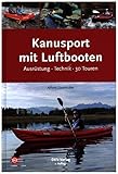 Kanusport mit Luftbooten: Ausrüstung · Technik · 30 Touren