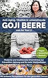 Goji Beeren: Anti-Aging, Vitalität & Lebensfreude mit der chinesischen Glücksbeere (mit Rezepten)