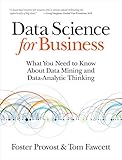 Data Science for Business: What You Need to Know about Data Mining and Data-Analytic Thinking