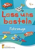 Lass uns basteln – Bastelbuch ab 4 Jahre – Fahrzeuge: Verbastelbuch mit bunten Bastelvorlagen für Mädchen und Jungs (Kreativ - schneiden, kleben, basteln, Band 553)