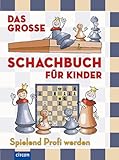 Das große Schachbuch für Kinder: Spielend Profi werden