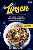 Linsen, Das Linsen - Kochbuch,: Das einzigartige Protein Hülsenfrüchte Kochbuch (66 Rezepte zum Verlieben)